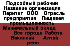 Подсобный рабочий › Название организации ­ Паритет, ООО › Отрасль предприятия ­ Пищевая промышленность › Минимальный оклад ­ 25 000 - Все города Работа » Вакансии   . Алтай респ.